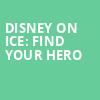 Disney On Ice Find Your Hero, Enterprise Center, St. Louis